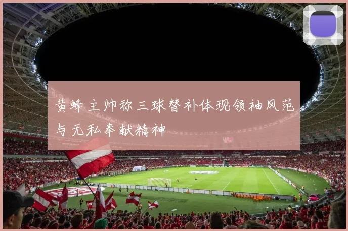 黄蜂主帅称三球替补体现领袖风范与无私奉献精神